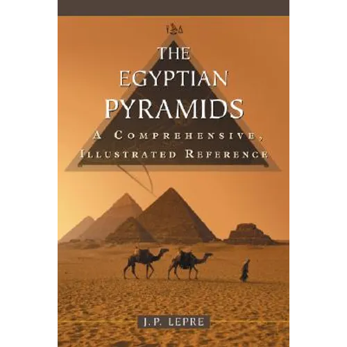 The Egyptian Pyramids: A Comprehensive, Illustrated Reference