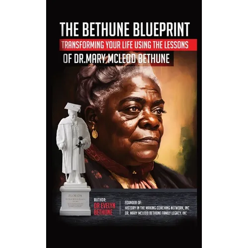 The Bethune Blueprint: Transforming Your Life Using the Lessons of Dr. Mary McLeod Bethune