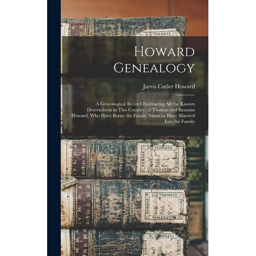 Howard Genealogy: A Genealogical Record Embracing all the Known Descendants in This Country, of Thomas and Susanna Howard, who Have Born