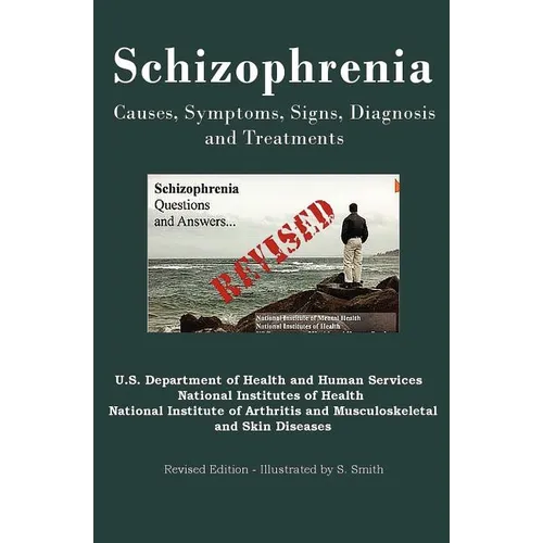 Schizophrenia: Causes, Symptoms, Signs, Diagnosis and Treatments - Revised Edition - Illustrated by S. Smith