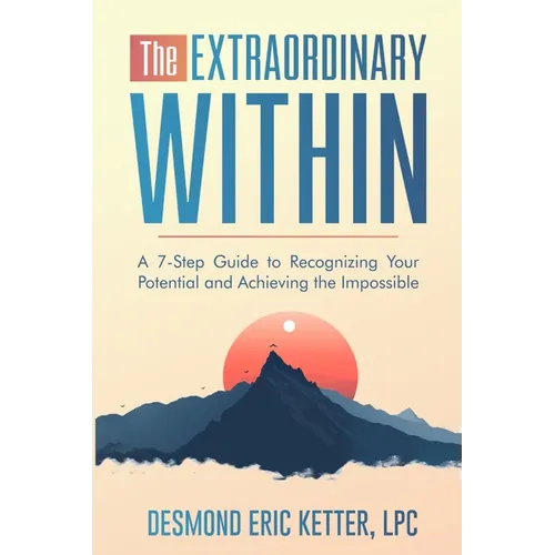 The Extraordinary Within: A 7-Step Guide to Recognizing Your Potential and Achieving the Impossible