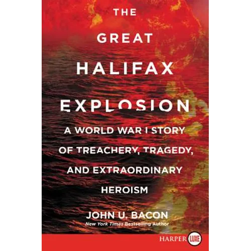 The Great Halifax Explosion: A World War I Story of Treachery, Tragedy, and Extraordinary Heroism