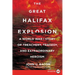 The Great Halifax Explosion: A World War I Story of Treachery, Tragedy, and Extraordinary Heroism