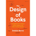 The Design of Books: An Explainer for Authors, Editors, Agents, and Other Curious Readers