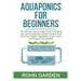Aquaponics for Beginners: The Ultimate Step-by-Step Guide to Building Your Own Aquaponics Garden System That Will Grow Organic Vegetables, Fruit