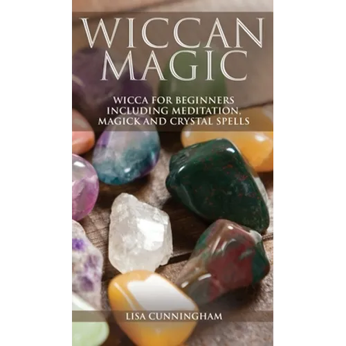 Wiccan Magic: Wicca For Beginners including Meditation, Magick and Crystal Spells