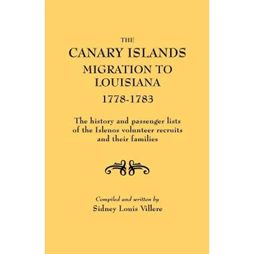 Canary Islands Migration to Louisiana, 1778-1783. the History and Passenger Lists of the Islenos Volunteer Recruits and Their Families