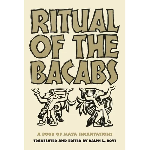 Ritual of the Bacabs: A Book of Maya Incantations Volume 77