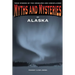 Myths and Mysteries of Alaska: True Stories Of The Unsolved And Unexplained