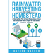 Rainwater Harvesting For Your Homestead: A Step by Step Plan to Save Money Using a Clean and Sustainable Water Supply for Your Garden, Livestock, and