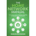 The Home Network Manual: The Complete Guide to Setting Up, Upgrading, and Securing Your Home Network