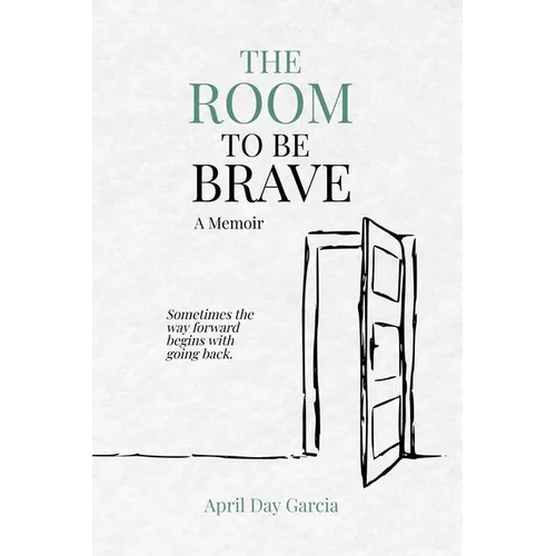 The Room to Be Brave: Sometimes the way forward begins with going back.