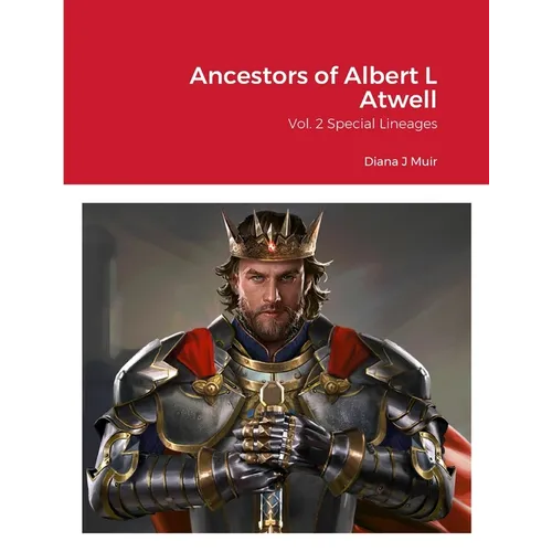 Ancestors of Albert L Atwell: Vol. 2 Special Lineages