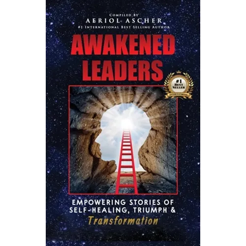 Awakened Leaders: Empowering Stories of Self-Healing, Triumph and Transformation
