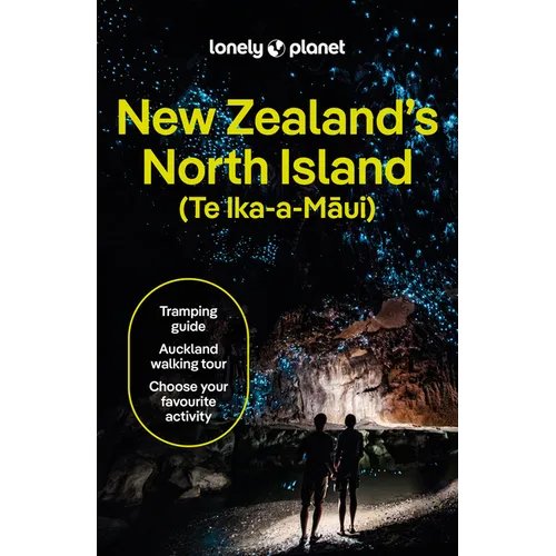 Lonely Planet New Zealand's North Island: Plan the Trip of a Lifetime Detailed Itineraries & Maps Insider Tips Covers Auckland, Northland, the Waikato