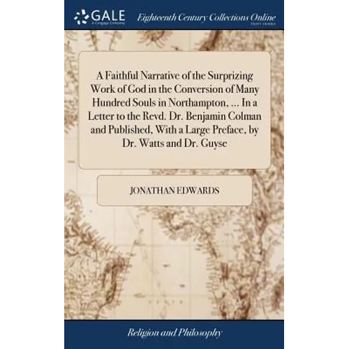 A Faithful Narrative of the Surprizing Work of God in the Conversion of Many Hundred Souls in Northampton, ... In a Letter to the Revd. Dr. Benjamin C