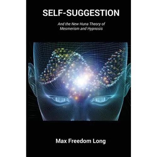 Self-Suggestion: And the New Huna Theory of Mesmerism and Hypnosis