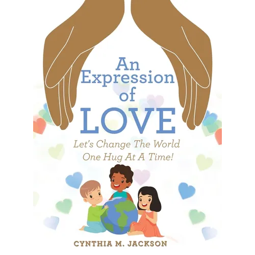 An Expression of Love: Let's Change the World One Hug at a Time!