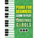 Piano for Beginners - Learn to Play Christmas Carols: The Ultimate Beginner Piano Songbook for Kids with Lessons on Reading Notes and 32 Beloved Songs