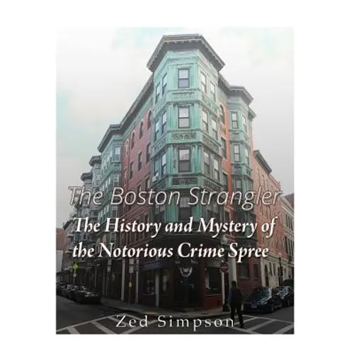 The Boston Strangler: The History and Mystery of the Notorious Crime Spree