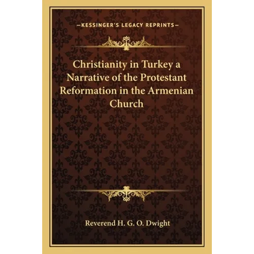 Christianity in Turkey a Narrative of the Protestant Reformation in the Armenian Church