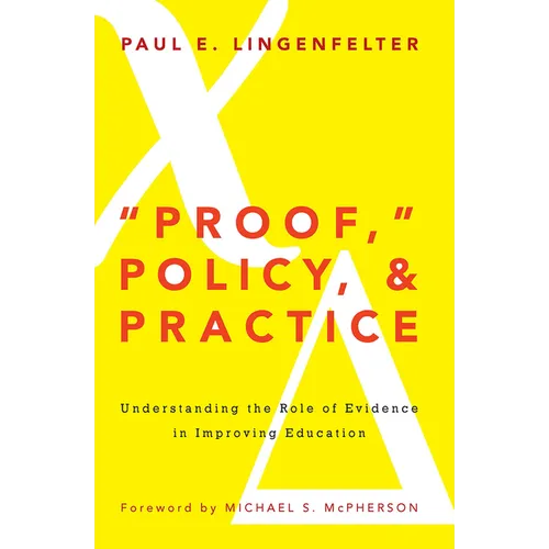 "Proof," Policy, and Practice: Understanding the Role of Evidence in Improving Education