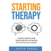 Starting Therapy: A Guide to Getting Ready, Feeling Informed, and Gaining the Most from Your Sessions