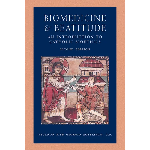 Biomedicine and Beatitude: An Introduction to Catholic Bioethics, Second Edition
