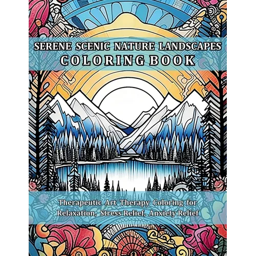 Serene Scenic Nature Landscapes Coloring Book: Therapeutic Art Therapy Coloring for Relaxation, Stress Relief, Anxiety Relief