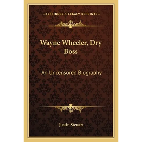 Wayne Wheeler, Dry Boss: An Uncensored Biography