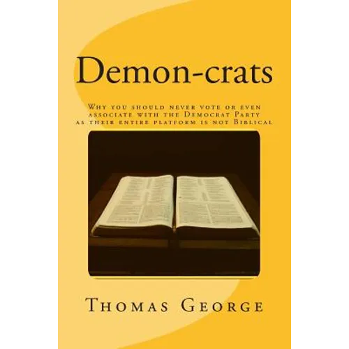 Demon-crats Why you should never vote or even associate with the Democrat Party as their entire platform is not Biblical