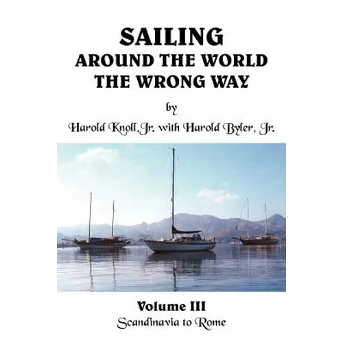 Sailing Around the World the Wrong Way: Volume III Scandinavia to Rome