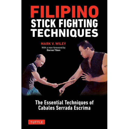 Filipino Stick Fighting Techniques: The Essential Techniques of Cabales Serrada Escrima