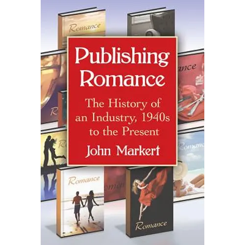 Publishing Romance: The History of an Industry, 1940s to the Present