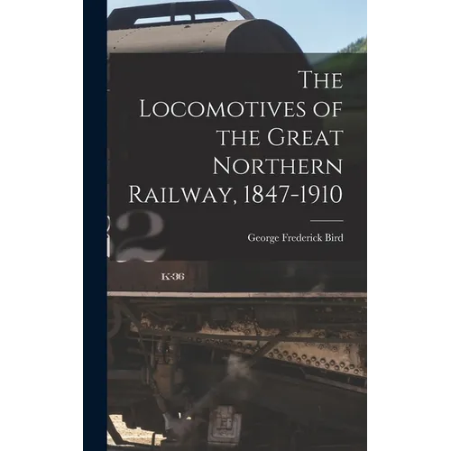 The Locomotives of the Great Northern Railway, 1847-1910