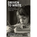 Driven to Write: 45 Writers on the Motives and Mysteries of Their Craft