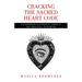 Cracking the Sacred Heart Code: A Channeled Alchemical Formula and Practical Guidebook