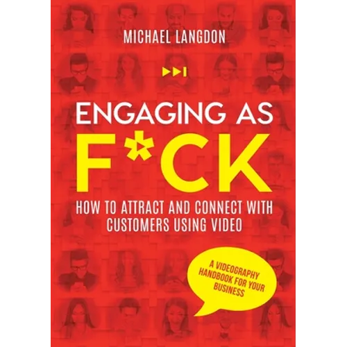 Engaging as F*ck: How to attract and connect with customers using video - A videography handbook for your business
