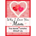 Why I Love You Mom: The Book I Wrote About Us Perfect for Kids Valentine's Day Gift, Birthdays, Christmas, Anniversaries, Mother's Day or just to say