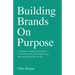 Building Brands on Purpose: A Strategic Marketing Framework to Win the Hearts and Minds of Your Team and Customers, for Life
