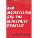 Bad Medievalism and the Modernity Problem