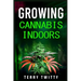 Growing Cannabis Indoors: Grow Your Own Marijuana Indoors Using This Easy-to-Follow Guide (2022 Crash Course for Beginners)