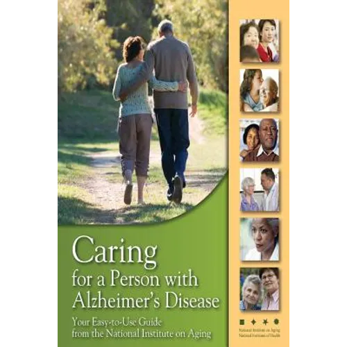 Caring for a Person with Alzheimer's Disease: Your Easy -to-Use- Guide from the National Institute on Aging