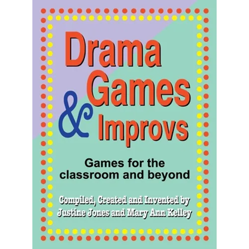 Drama Games and Improvs: Games for the Classroom and Beyond