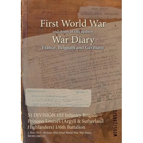 51 DIVISION 152 Infantry Brigade Princess Louise's (Argyll & Sutherland Highlanders) 1/6th Battalion: 1 May 1915 - 30 June 1916 (First World War, War