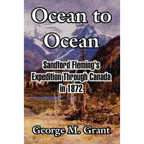 Ocean to Ocean: Sandford Fleming's Expedition Through Canada in 1872