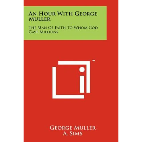 An Hour With George Muller: The Man Of Faith To Whom God Gave Millions