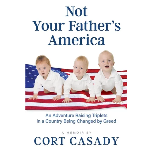 Not Your Father's America: An Adventure Raising Triplets in a Country Being Changed by Greed