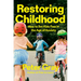 Restoring Childhood: How to Set Kids Free in the Age of Anxiety