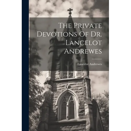 The Private Devotions Of Dr. Lancelot Andrewes